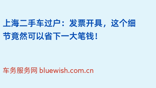 上海二手车过户：发票开具，这个细节竟然可以省下一大笔钱！