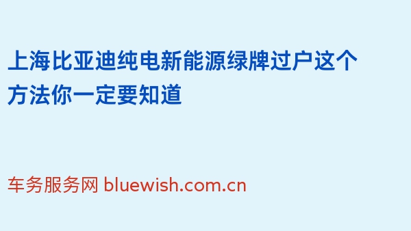 上海比亚迪纯电新能源绿牌过户这个方法你一定要知道