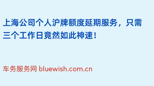 上海公司个人沪牌额度延期服务，只需三个工作日竟然如此神速！