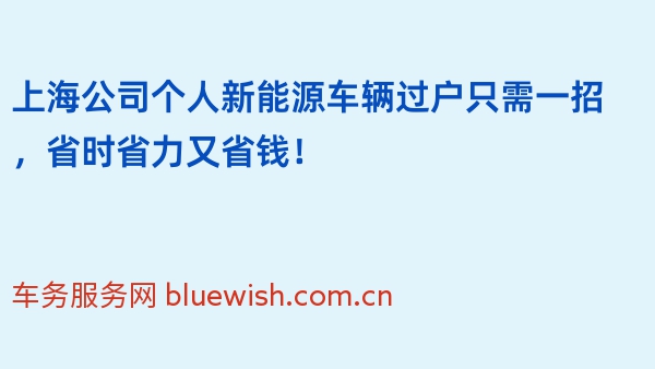 上海公司个人新能源车辆过户只需一招，省时省力又省钱！