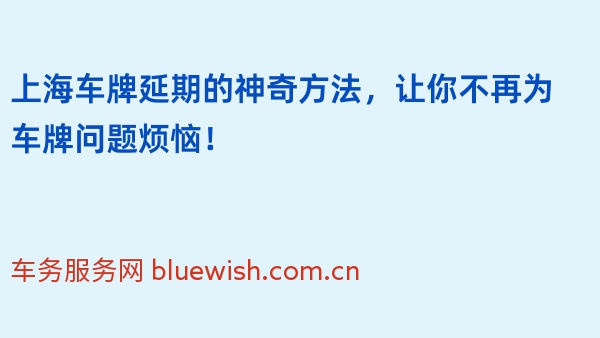 上海车牌延期的神奇方法，让你不再为车牌问题烦恼！