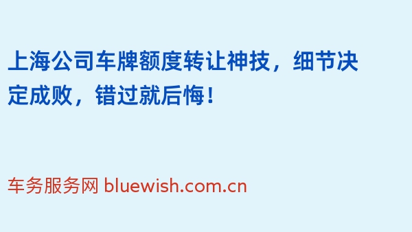 上海公司车牌额度转让神技，细节决定成败，错过就后悔！