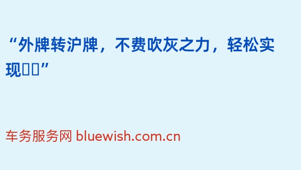 “外牌转沪牌，不费吹灰之力，轻松实现❗️”