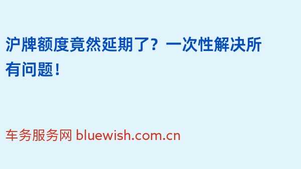 沪牌额度竟然延期了？一次性解决所有问题！