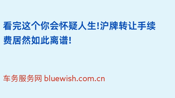 看完这个你会怀疑人生!2024年沪牌转让手续费居然如此离谱!