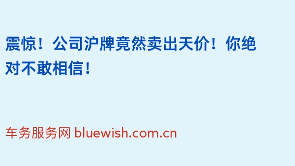 震惊！公司沪牌竟然卖出天价！你绝对不敢相信！