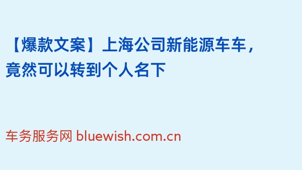 【爆款文案】上海公司新能源车车，竟然可以转到个人名下