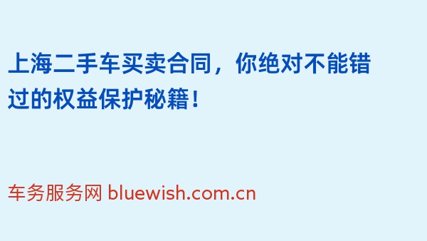 上海二手车买卖合同，你绝对不能错过的权益保护秘籍！