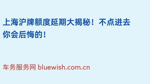 上海沪牌额度延期大揭秘！不点进去你会后悔的！