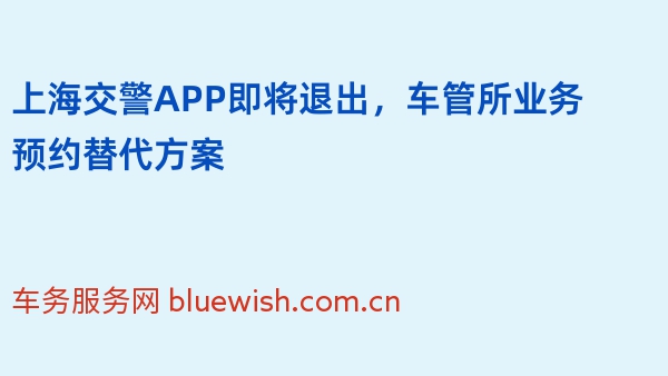 上海交警APP即将退出，车管所业务预约替代方案