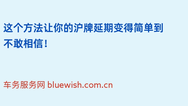 这个方法让你的沪牌延期变得简单到不敢相信！