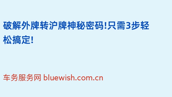 破解外牌转沪牌神秘密码!只需3步轻松搞定!