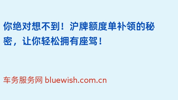 你绝对想不到！沪牌额度单补领的秘密，让你轻松拥有座驾！