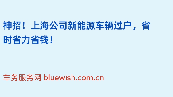 神招！上海公司新能源车辆过户，省时省力省钱！