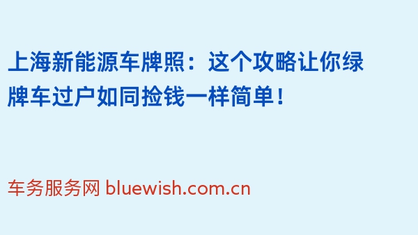 上海新能源车牌照：这个攻略让你绿牌车过户如同捡钱一样简单！