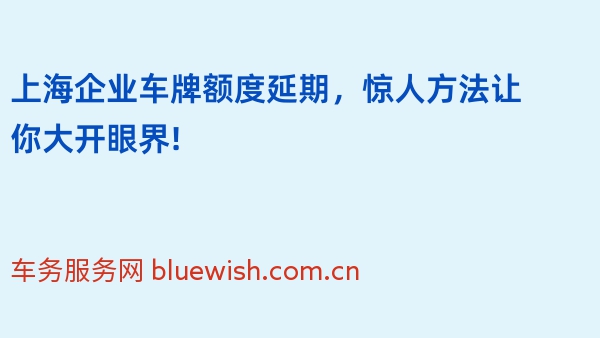 上海企业车牌额度延期，惊人方法让你大开眼界!