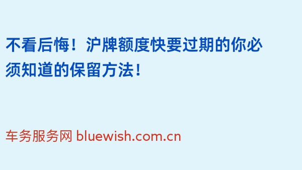 不看后悔！沪牌额度快要过期的你必须知道的保留方法！