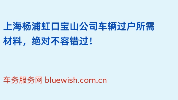 上海杨浦虹口宝山公司车辆过户所需材料，绝对不容错过！