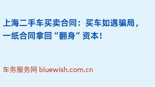 上海二手车买卖合同：买车如遇骗局，一纸合同拿回“翻身”资本！