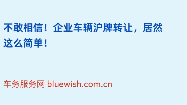 不敢相信！企业车辆沪牌转让，居然这么简单！