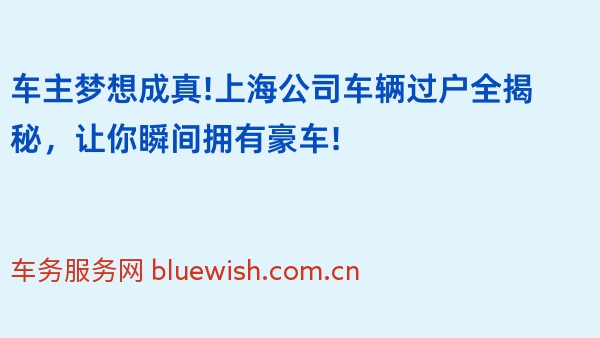 车主梦想成真!上海公司车辆过户全揭秘，让你瞬间拥有豪车!